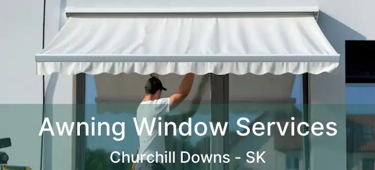  Awning Window Services Churchill Downs - SK