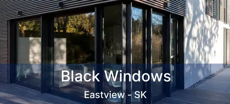  Black Windows Eastview - SK