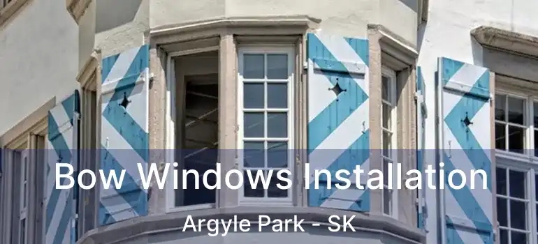  Bow Windows Installation Argyle Park - SK