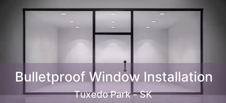  Bulletproof Window Installation Tuxedo Park - SK