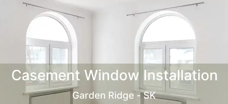  Casement Window Installation Garden Ridge - SK
