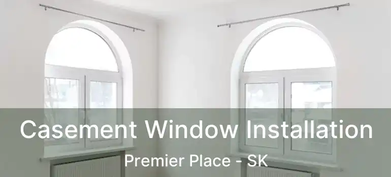  Casement Window Installation Premier Place - SK