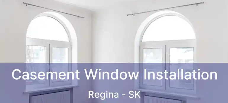  Casement Window Installation Regina - SK