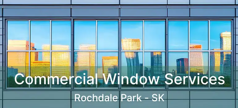  Commercial Window Services Rochdale Park - SK