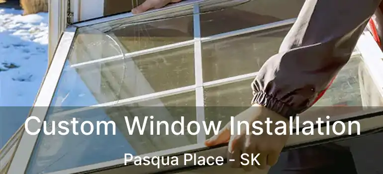  Custom Window Installation Pasqua Place - SK