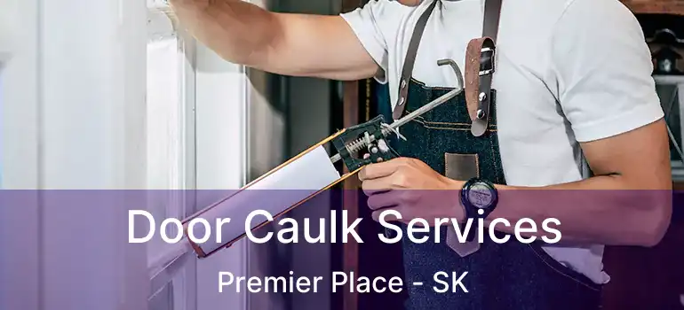  Door Caulk Services Premier Place - SK