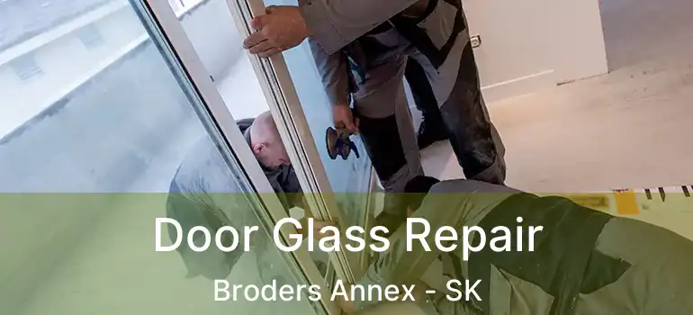  Door Glass Repair Broders Annex - SK