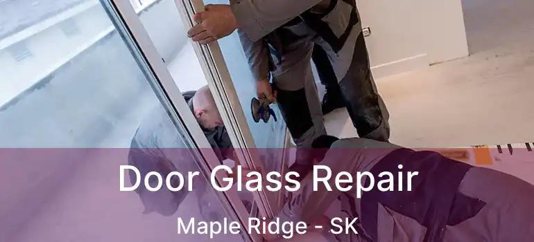  Door Glass Repair Maple Ridge - SK