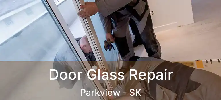  Door Glass Repair Parkview - SK