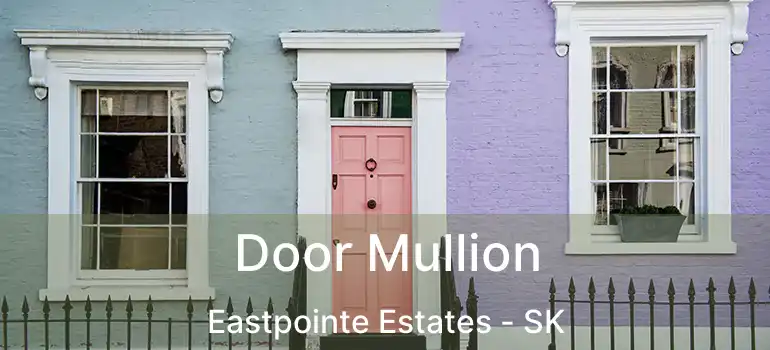  Door Mullion Eastpointe Estates - SK