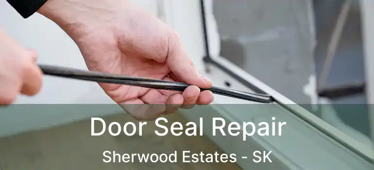 Door Seal Repair Sherwood Estates - SK