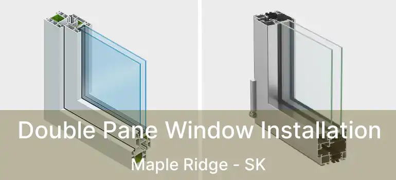  Double Pane Window Installation Maple Ridge - SK