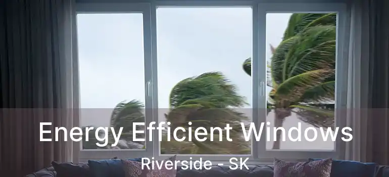  Energy Efficient Windows Riverside - SK