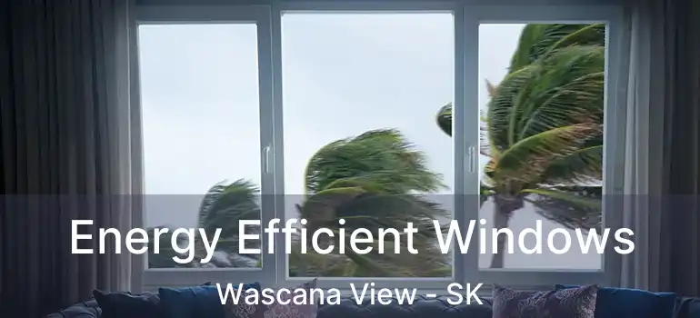  Energy Efficient Windows Wascana View - SK