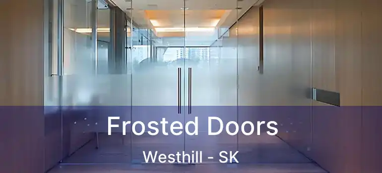  Frosted Doors Westhill - SK