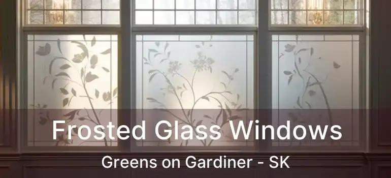  Frosted Glass Windows Greens on Gardiner - SK