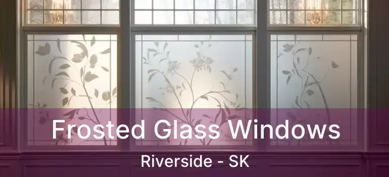 Frosted Glass Windows Riverside - SK