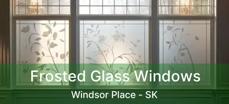  Frosted Glass Windows Windsor Place - SK
