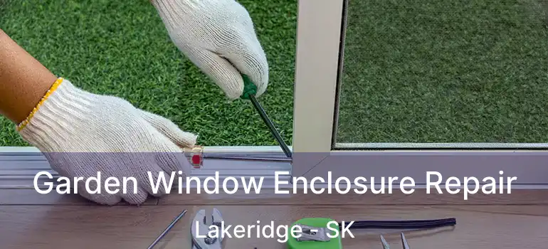  Garden Window Enclosure Repair Lakeridge - SK