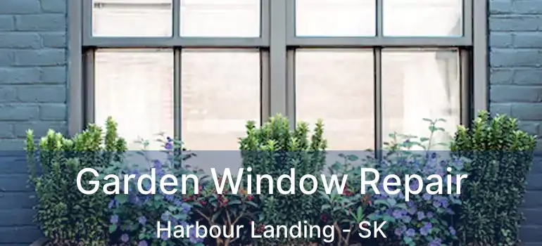  Garden Window Repair Harbour Landing - SK