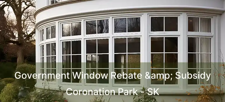  Government Window Rebate & Subsidy Coronation Park - SK