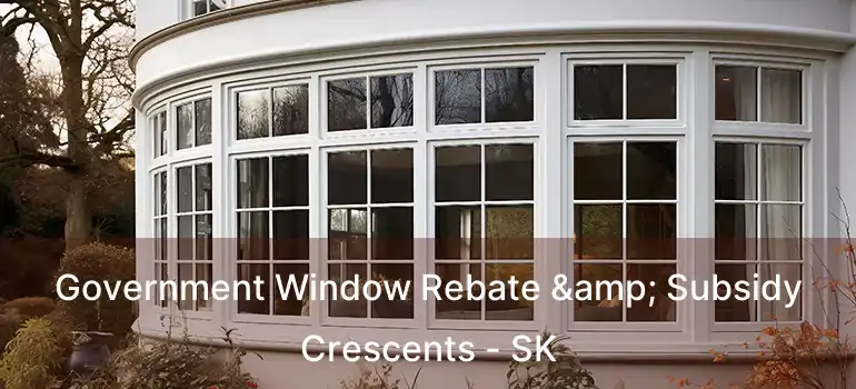  Government Window Rebate & Subsidy Crescents - SK