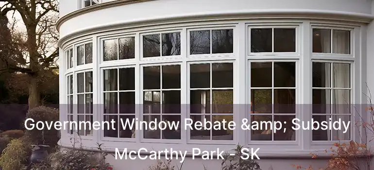  Government Window Rebate & Subsidy McCarthy Park - SK