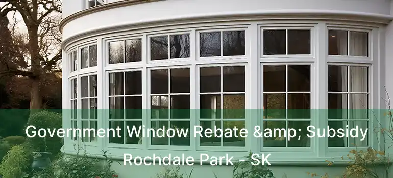  Government Window Rebate & Subsidy Rochdale Park - SK