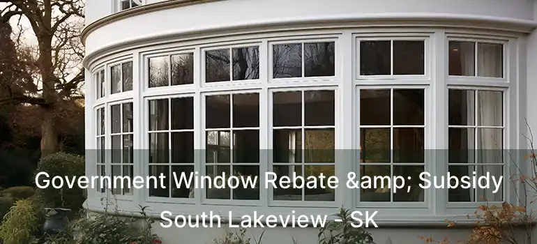  Government Window Rebate & Subsidy South Lakeview - SK