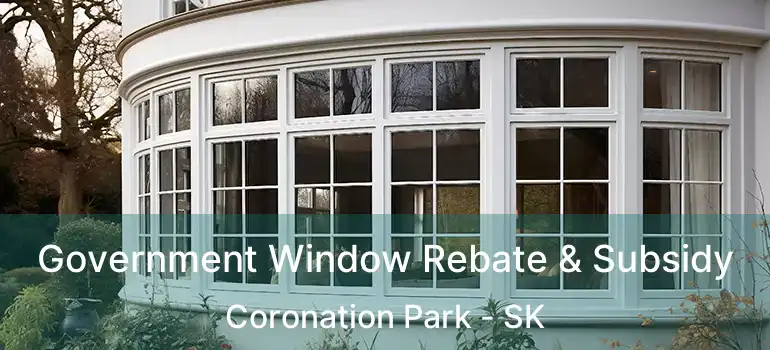  Government Window Rebate & Subsidy Coronation Park - SK