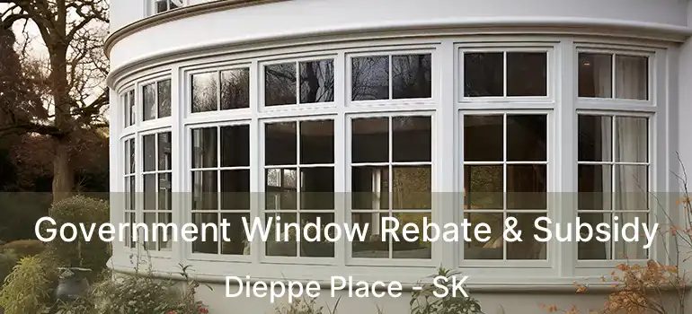  Government Window Rebate & Subsidy Dieppe Place - SK