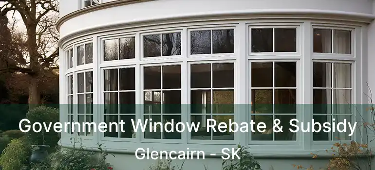  Government Window Rebate & Subsidy Glencairn - SK
