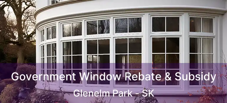  Government Window Rebate & Subsidy Glenelm Park - SK