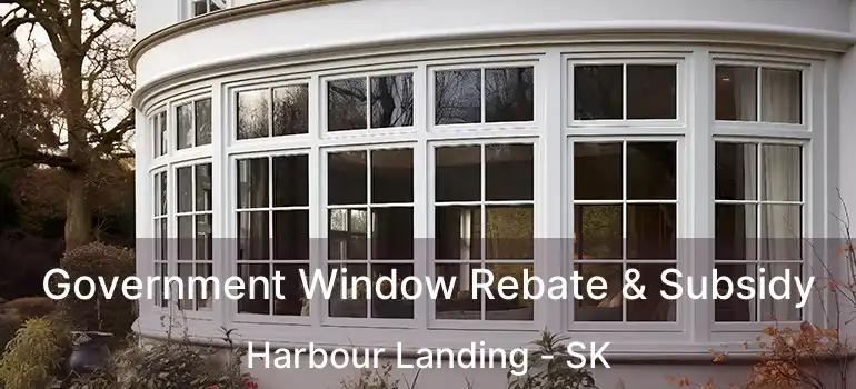  Government Window Rebate & Subsidy Harbour Landing - SK