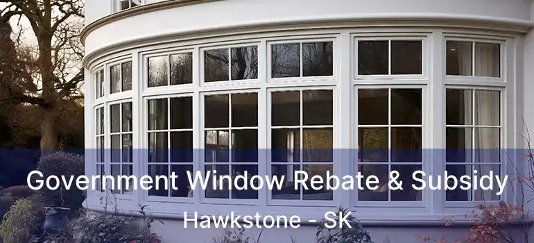  Government Window Rebate & Subsidy Hawkstone - SK