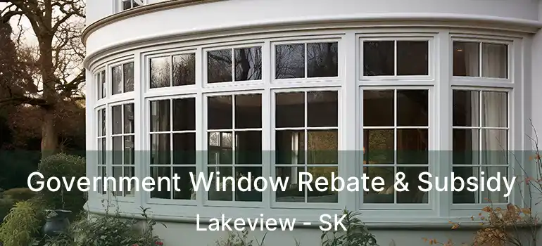  Government Window Rebate & Subsidy Lakeview - SK