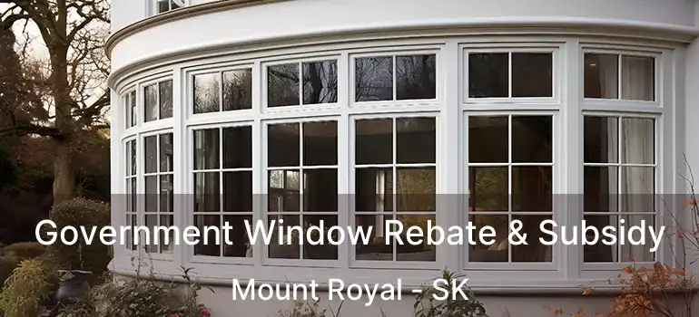  Government Window Rebate & Subsidy Mount Royal - SK