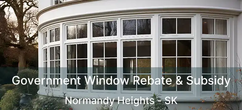  Government Window Rebate & Subsidy Normandy Heights - SK
