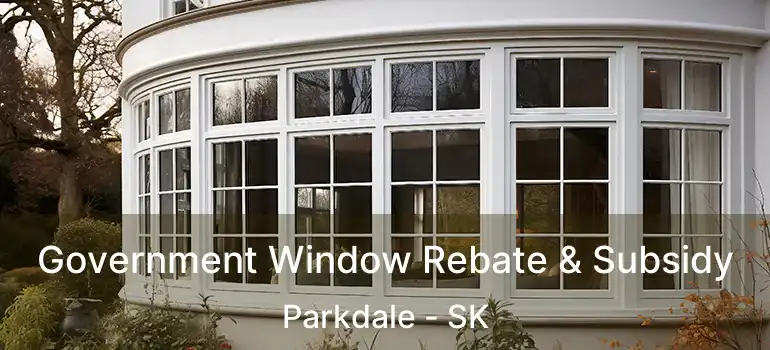  Government Window Rebate & Subsidy Parkdale - SK