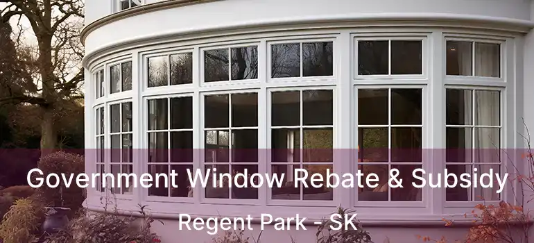  Government Window Rebate & Subsidy Regent Park - SK