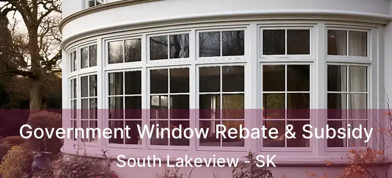  Government Window Rebate & Subsidy South Lakeview - SK