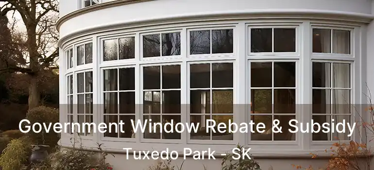  Government Window Rebate & Subsidy Tuxedo Park - SK
