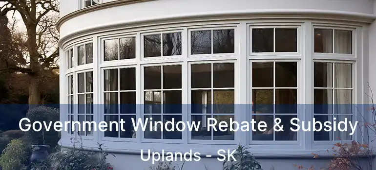  Government Window Rebate & Subsidy Uplands - SK