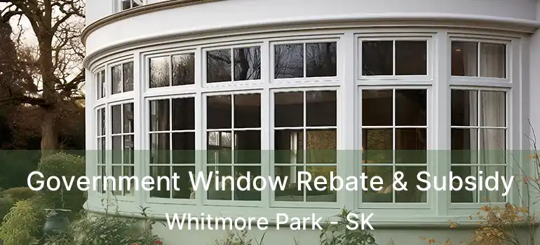  Government Window Rebate & Subsidy Whitmore Park - SK