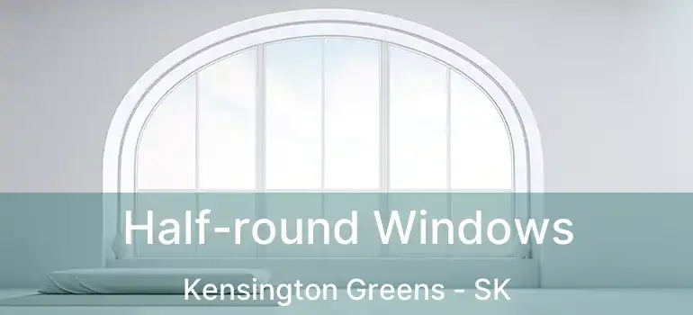  Half-round Windows Kensington Greens - SK