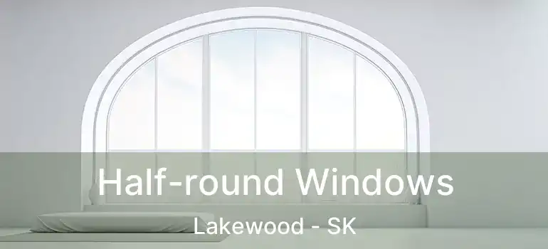  Half-round Windows Lakewood - SK