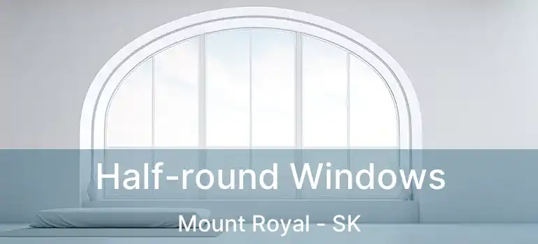  Half-round Windows Mount Royal - SK