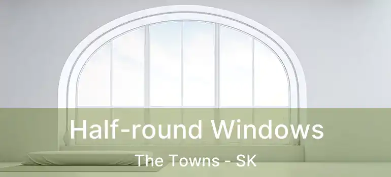  Half-round Windows The Towns - SK