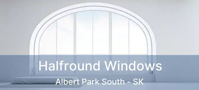  Halfround Windows Albert Park South - SK