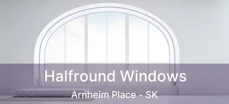  Halfround Windows Arnheim Place - SK